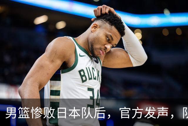男篮惨败日本队后，官方发声，队长胡明轩承认问题，郭士强引争议